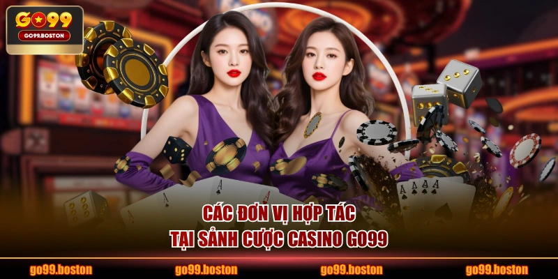 Các đơn vị hợp tác tại sảnh cược casino GO99