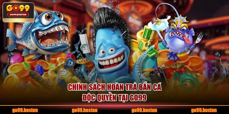 Chính sách hoàn trả bắn cá độc quyền tại GO99
