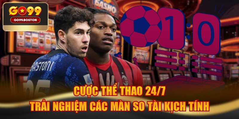 Cược Thể Thao 24/7 Trải Nghiệm Các Màn So Tài Kịch Tính