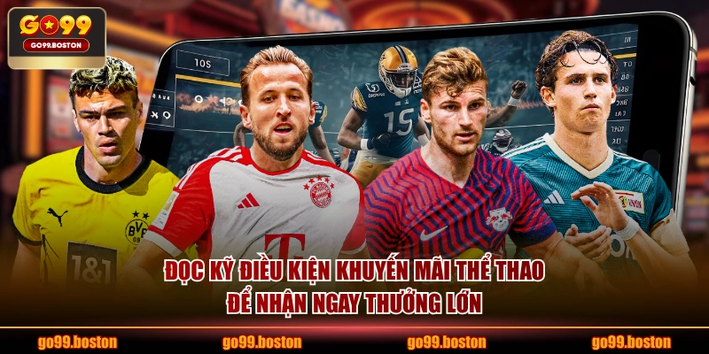 Đọc kỹ điều kiện khuyến mãi thể thao để nhận ngay thưởng lớn