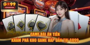 Game Bài Ăn Tiền - Khám Phá Kho Game Hấp Dẫn Tại GO99