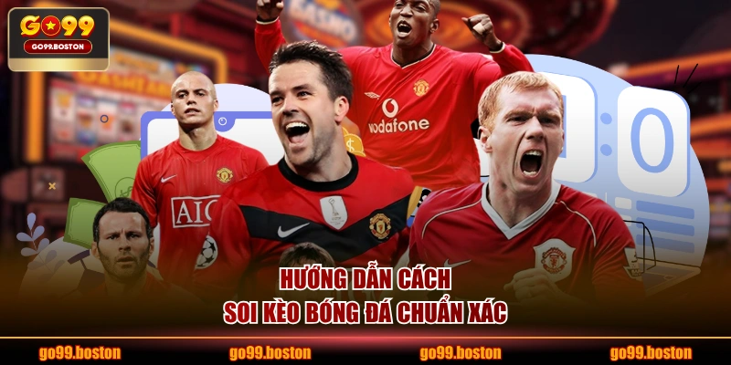 Hướng dẫn cách soi kèo bóng đá chuẩn xác