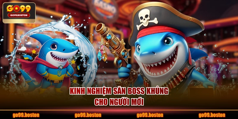 Kinh nghiệm săn boss khủng cho người mới