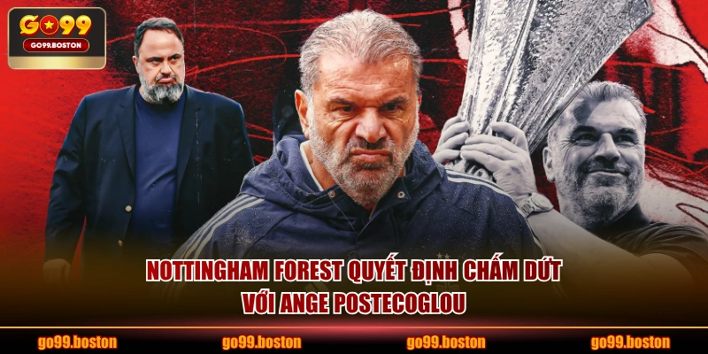 Nottingham Forest quyết định chấm dứt với Ange Postecoglou