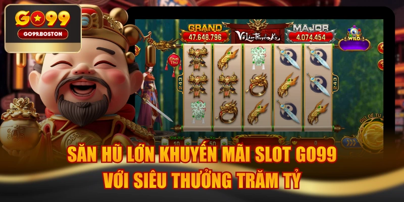 Săn Hũ Lớn Khuyến Mãi Slot GO99 Với Siêu Thưởng Trăm Tỷ