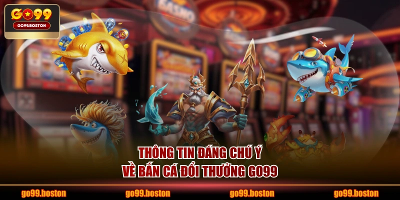 Thông tin đáng chú ý về bắn cá đổi thưởng GO99