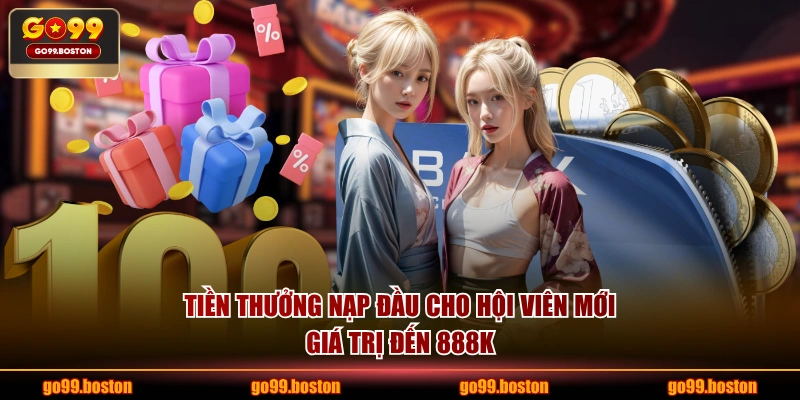 Tiền thưởng nạp đầu cho hội viên mới giá trị đến 888K