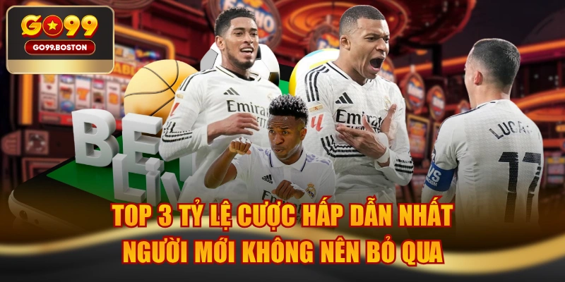 Top 3 Tỷ Lệ Cược Hấp Dẫn Nhất Người Mới Không Nên Bỏ Qua